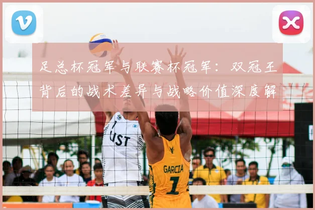 足总杯冠军与联赛杯冠军:双冠王背后的战术差异与战略价值深度解析