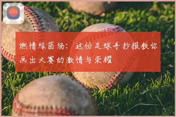 燃情绿茵场:这份足球手抄报教你画出大赛的激情与荣耀