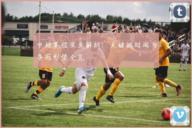 中超赛程深度解析:关键战时间与争冠形势全览